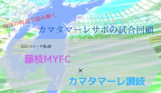 【カマタマーレ讃岐】マッチレポート〜22.04.02 vs藤枝MYFC【戦評】
