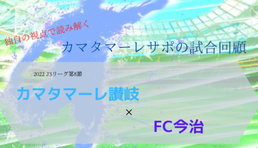 【カマタマーレ讃岐】マッチレポート〜22.05.04 vsFC今治【戦評】