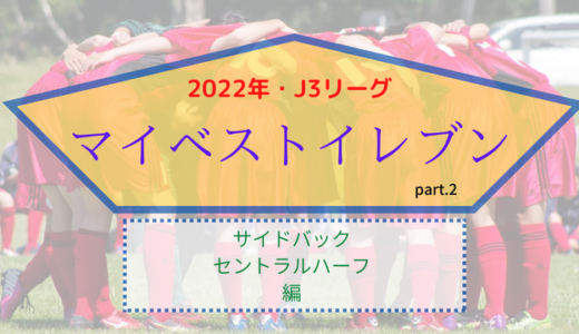 【カマタマーレ讃岐・リーグ戦全34試合見届けた運営者が選ぶ】2022年J3リーグ・マイベストイレブン(2)