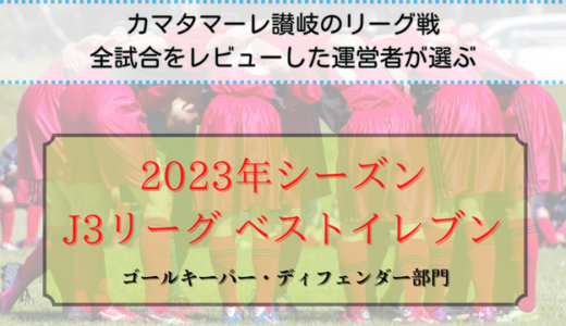【カマタマーレ讃岐サポーターの運営者目線で選ぶ】2023年J3リーグ・ベストイレブン(1)