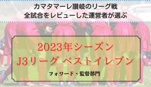 【カマタマーレ讃岐サポーターの運営者目線で選ぶ】2023年J3リーグ・ベストイレブン(3)