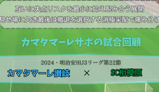 【カマタマーレ讃岐】独自目線で読み解く試合回顧・vsSC相模原【2024・明治安田J3リーグ第22節】△ 0-0