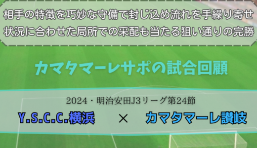 【カマタマーレ讃岐】独自目線で読み解く試合回顧・vsY.S.C.C.横浜【2024・明治安田J3リーグ第24節】◯ 2-1