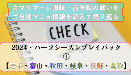 【アニメ×サッカー】カマタマーレ讃岐の前半戦を振り返りと対戦チームに関連するご当地アニメ作品紹介・2024①【岩手・富山・秋田・岐阜・長野・鳥取】
