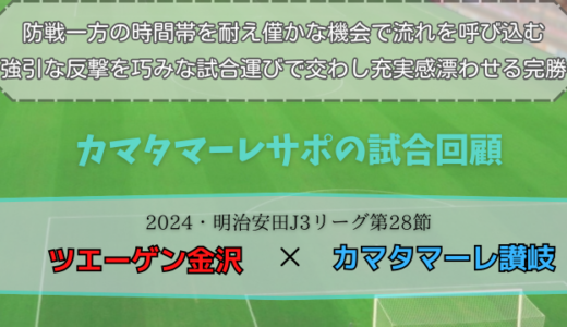 【カマタマーレ讃岐】独自目線で読み解く試合回顧・vsツエーゲン金沢【2024・明治安田J3リーグ第28節】◯ 3-1