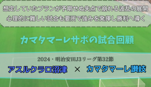 【カマタマーレ讃岐】独自目線で読み解く試合回顧・vsアスルクラロ沼津【2024・明治安田J3リーグ第32節】○ 2-1