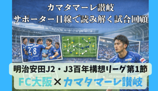 【カマタマーレ讃岐】独自目線で読み解く試合回顧・vsFC大阪【明治安田J2・J3百年構想リーグ第1節】○ 1-0