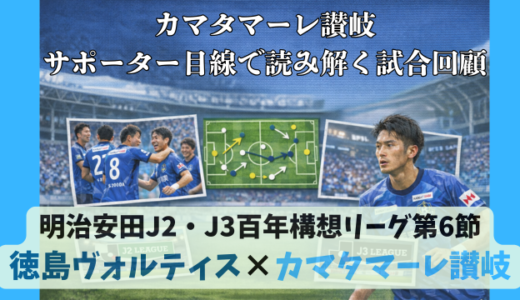 【カマタマーレ讃岐】独自目線で読み解く試合回顧・vs徳島ヴォルティス【明治安田J2・J3百年構想リーグ第6節】● 0-1