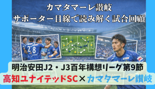 【カマタマーレ讃岐】独自目線で読み解く試合回顧・vs高知ユナイテッドSC【明治安田J2・J3百年構想リーグ第9節】● 0-2