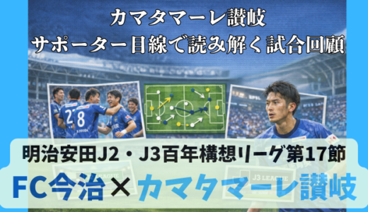 【カマタマーレ讃岐】独自目線で読み解く試合回顧・vsFC今治【明治安田J2・J3百年構想リーグ第17節】○ 2-1