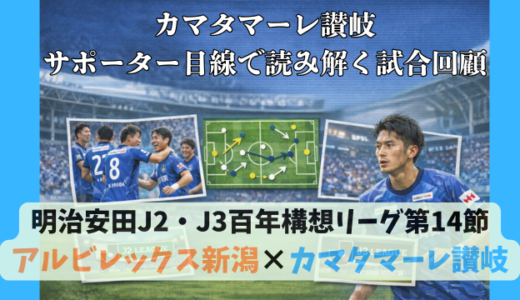 【カマタマーレ讃岐】独自目線で読み解く試合回顧・vsアルビレックス新潟【明治安田J2・J3百年構想リーグ第14節】● 1-2