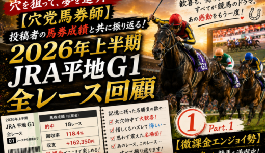 【穴党馬券師】投稿者の馬券成績と共に振り返る! 2026年上半期JRA平地G1競走全レース回顧①【微課金エンジョイ勢】