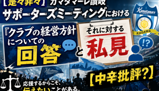 【是々非々】カマタマーレ讃岐サポーターズミーティングにおける『クラブの経営方針についての回答』と『それに対する私見』【中辛批評?】