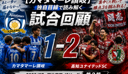 【カマタマーレ讃岐】独自目線で読み解く試合回顧・vs高知ユナイテッドSC【2026/27・明治安田J3リーグ第3節】● 1-2